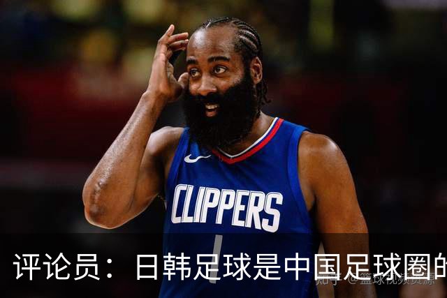 评论员：日韩足球是中国足球圈的一面照妖镜，照出联赛荒废之妖